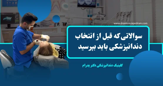 سوالاتی که قبل از انتخاب دندانپزشکی باید بپرسید - کلینیک دکتر پدرام